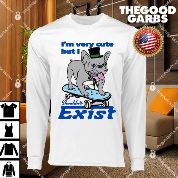 I'm Very Cute But I Shouldn't Exist T-Shirts