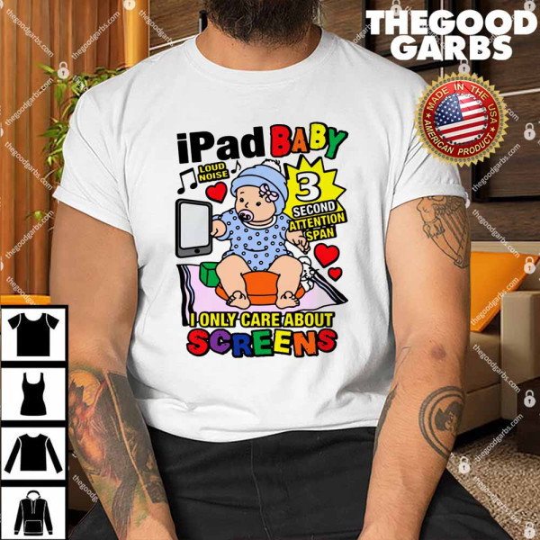 Ipad Baby Loud Noise I only Care About Screens Shirt