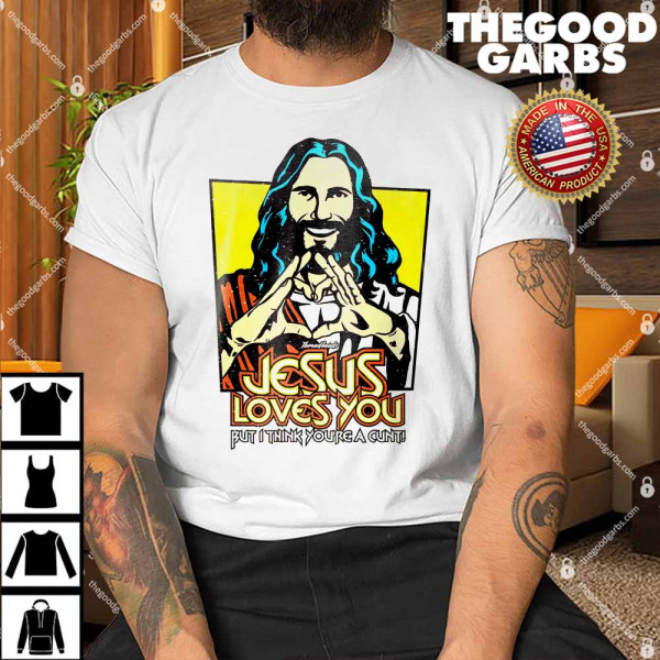 Jesus Loves You But I Think You're A Cunt Shirt