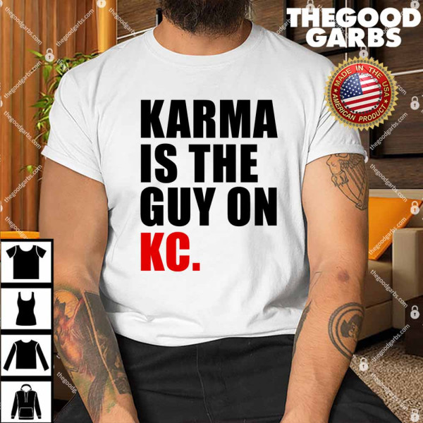 Karma Is The Guy On Kc Shirt