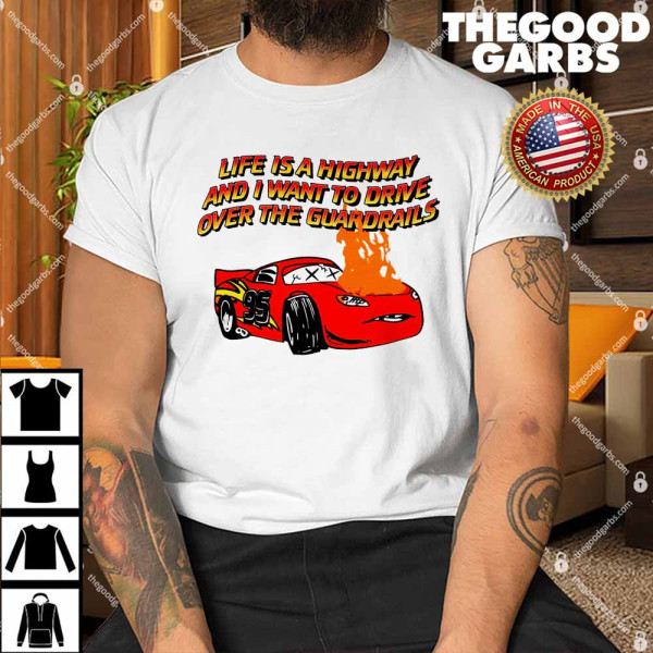 Life Is A Highway And I Want To Drive Over The Guardrails Shirt
