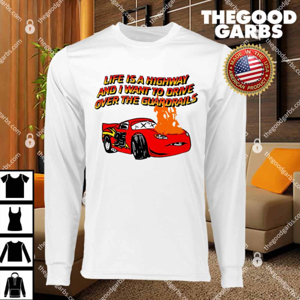 Life Is A Highway And I Want To Drive Over The Guardrails T-Shirts