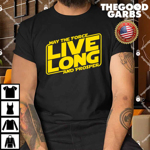 May the Force Live Long And Prosper Shirt
