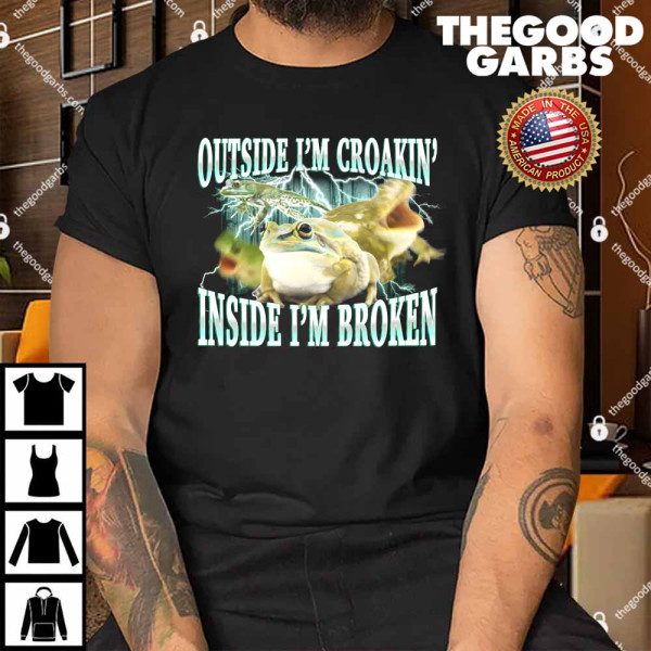 Outside I'm Croakin' Inside I'm Broken Shirt