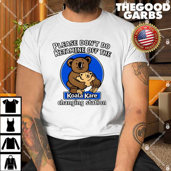 Please Don't Do Ketamine Off The Koala Kare Changing Station Shirt
