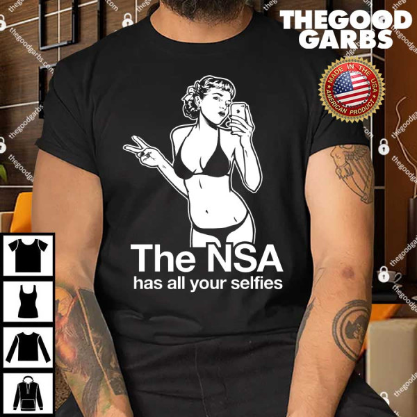 The NSA Has ALL Your Selfies Shirt