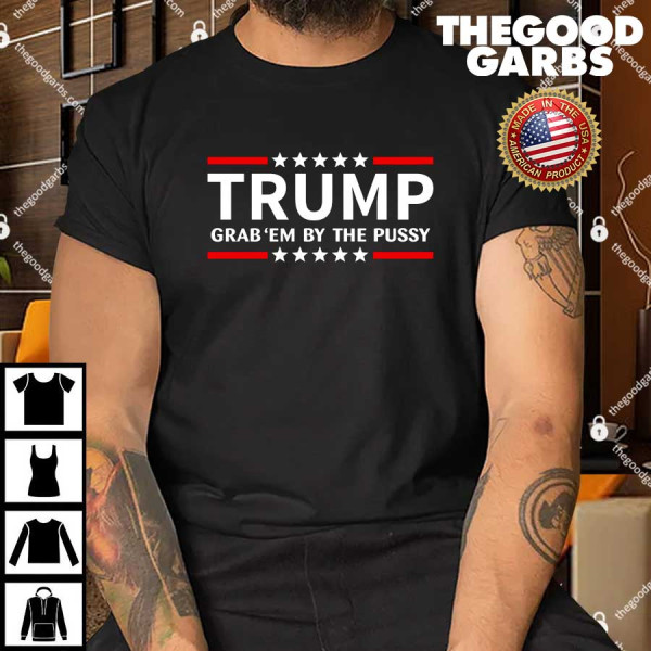 Trump Grab Em By The Pussy Shirt