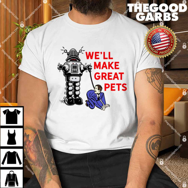 We'll Make Great Pets Shirt