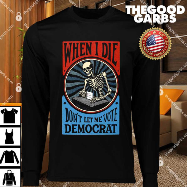 When I Die Don't Let Me Vote Democrat T-Shirts