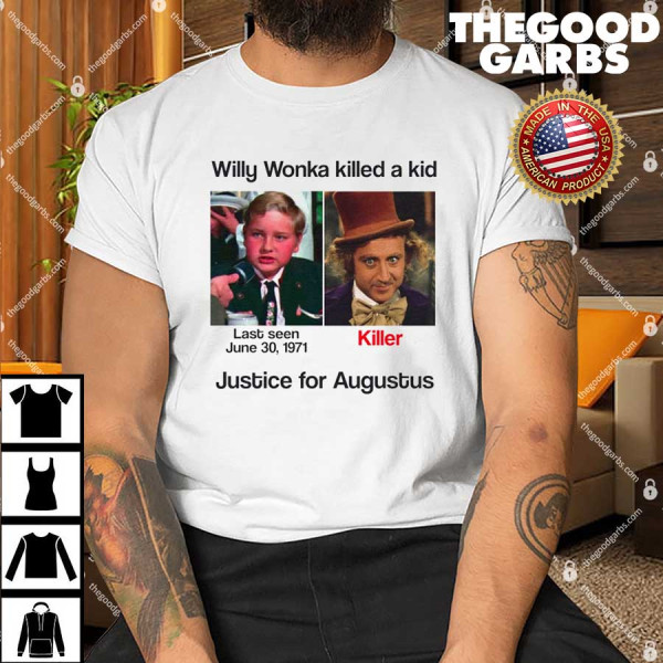 Willy Wonka Killed A Kid Justice For Augustus Shirt