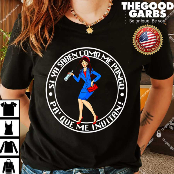 Womens Si Ya Saben Como Me Pongo Pa' Que Me Invitan Shirt