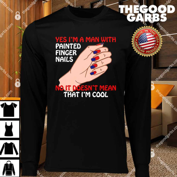 Yes I'm A Man With Painted Finger Nails T-Shirts