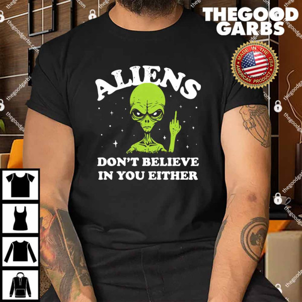 Aliens Don't Believe in You Either Shirt