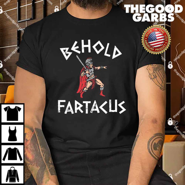 Behold Fartacus Shirt