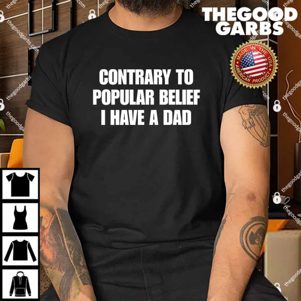 Contrary To Popular Belief I Have A Dad Shirt