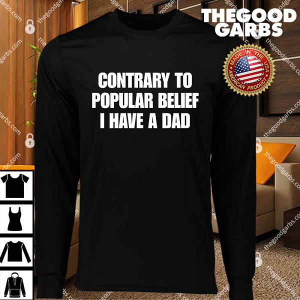 Contrary To Popular Belief I Have A Dad T-Shirts