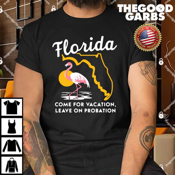 Florida Come For Vacation Leave On Probation Shirt