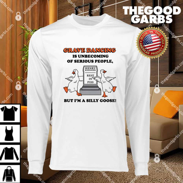 Grave Dancing Is Unbecoming Of Serious People, But I'm A Silly Goose T-Shirts