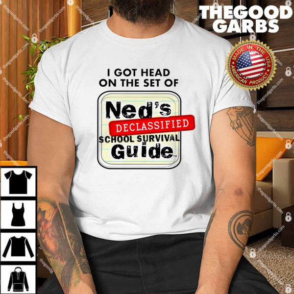 I Got Head On The Set Of Ned’s Declassified School Survival Guide Shirt