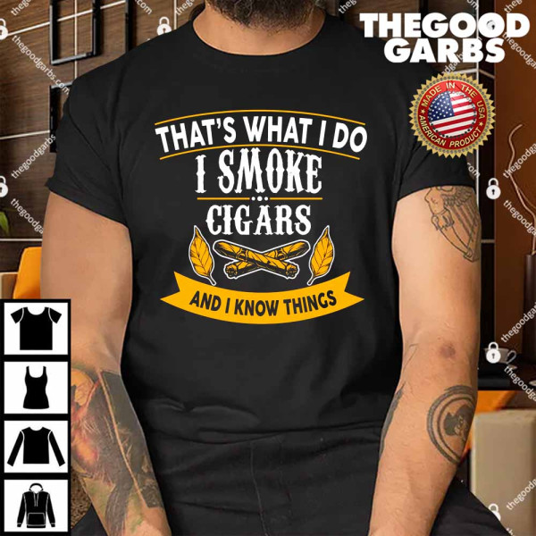 I Smoke Cigars And Know Thing Shirt