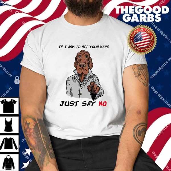 If I Ask To Hit Your Vape Just Say No Shirt