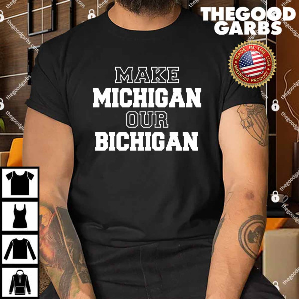 Make Michigan Our Bichigan Shirt