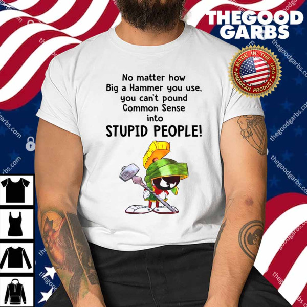 Marvin The Martian No Matter How Big A Hammer You Use You Cant common Sense Shirt