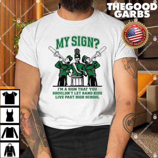 My Sign I’m A Sign That You Shouldn’t Let Band Kids Shirt