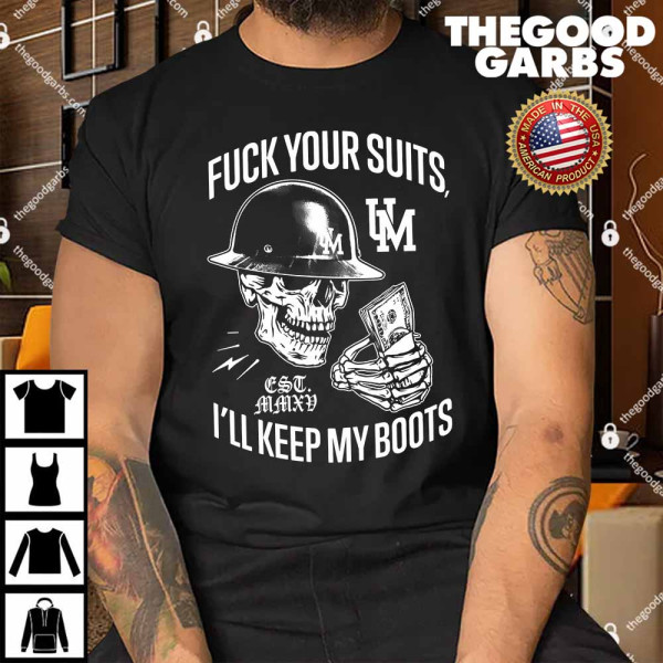 Union Money Fuck Your Suits I’ll Keep My Boots Shirt