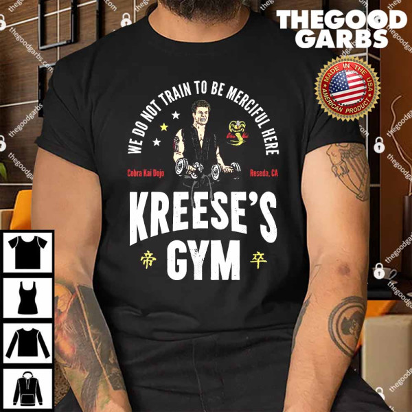 We Do Not Train To Be merciful Here Kreese's Gym Shirt