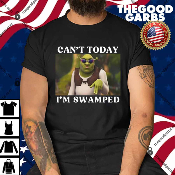 Shrek Can’t Today I’m Swamped Shirt