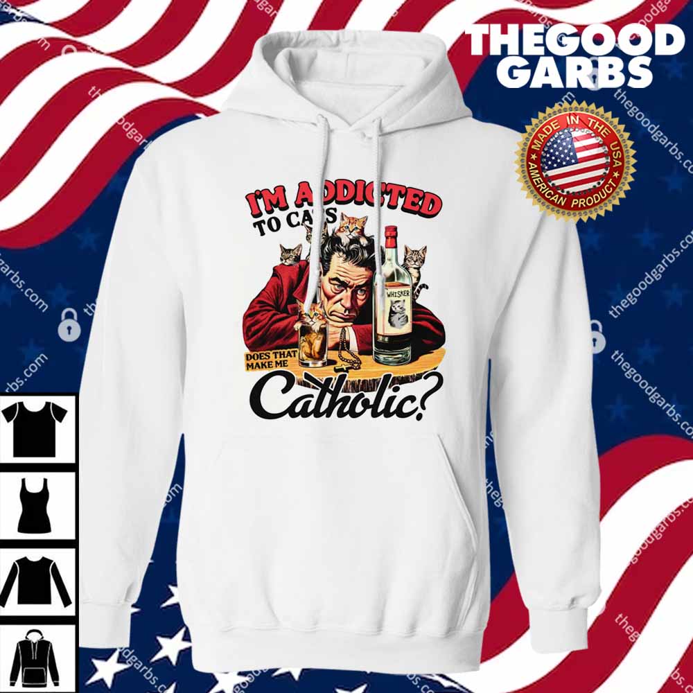 I'm Addicted To Cats Does That Make Me Catholic Shirts