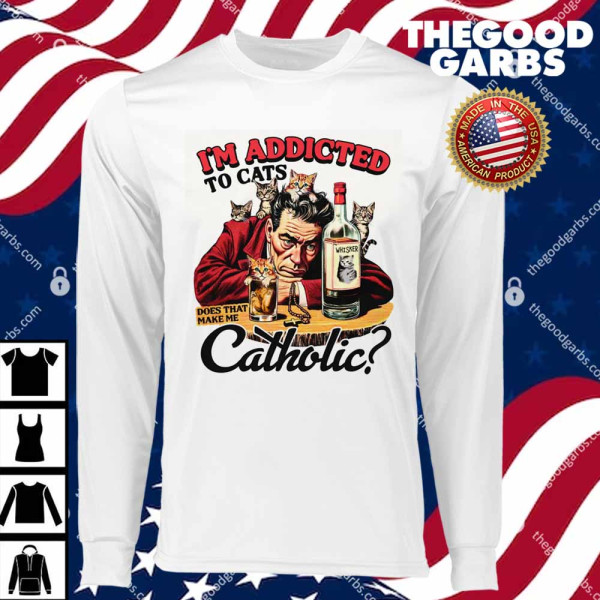 I'm Addicted To Cats Does That Make Me Catholic T-Shirts