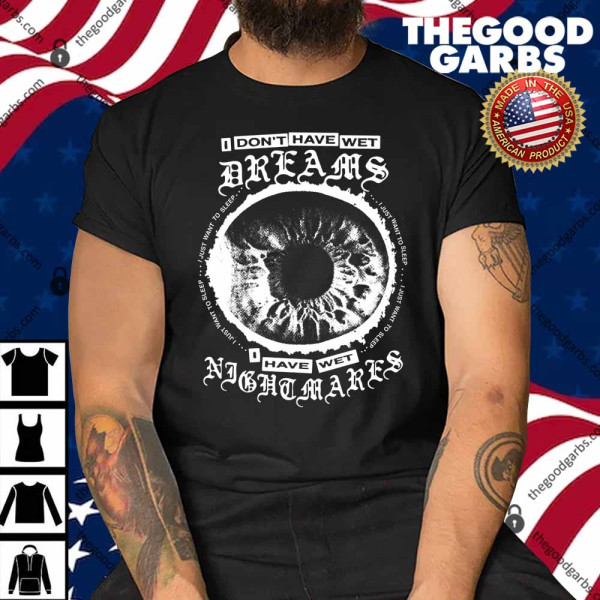 I Don't Have Wet Dreams I Have Wet Nightmares Shirt
