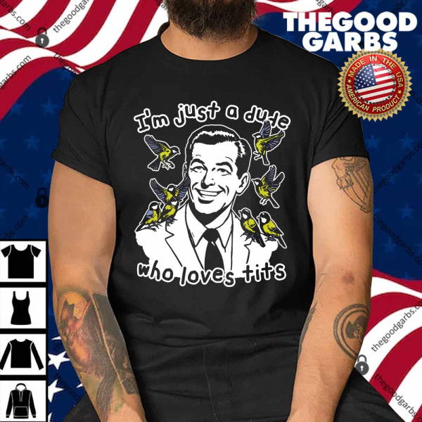I'm Just A Dude Who Loves Tits Shirt