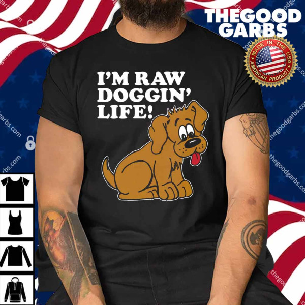 I'm Raw Doggin' Life Shirt