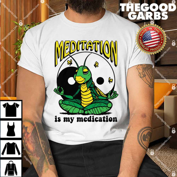 Meditation Is My Medication Shirt