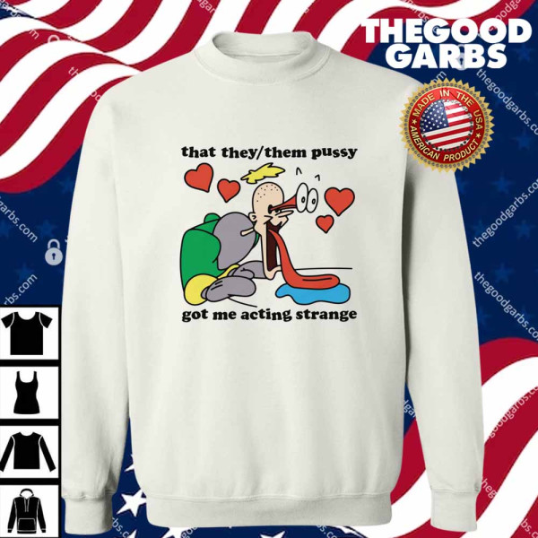 That They Them Pussy Got Me Acting Strange T-Shirts