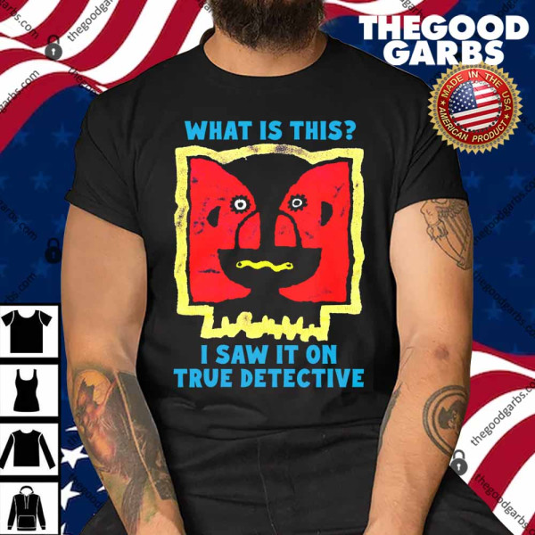 What Is This I Saw It On True Detective Shirt