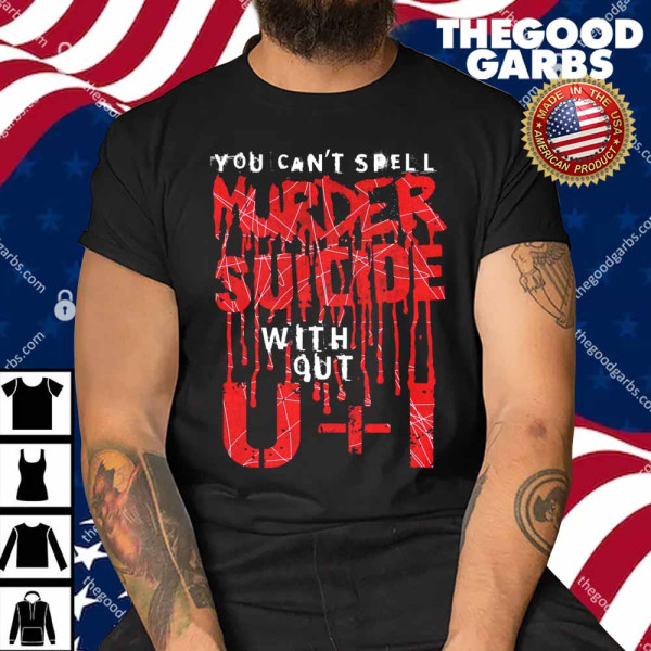 You Can't Spell Murder Suicide Without U+I Shirt