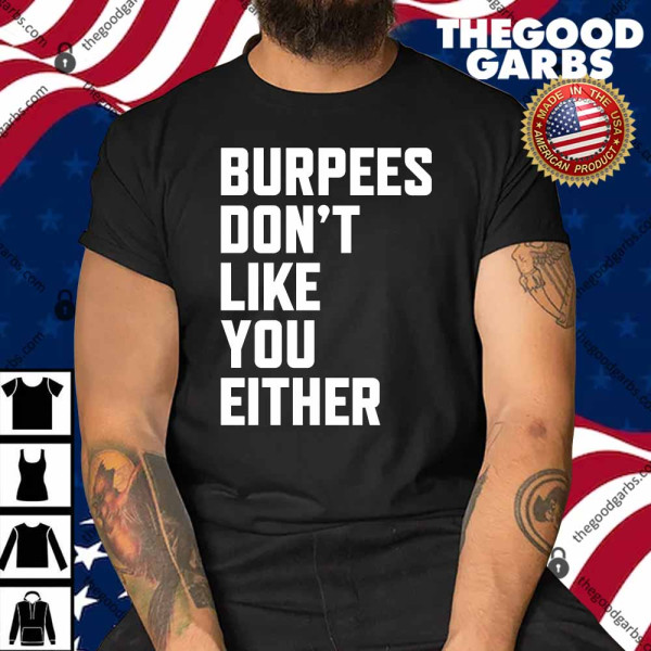 Burpees Don’t Like You Either Shirt