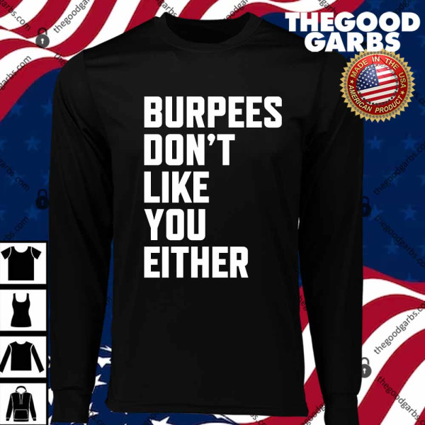 Burpees Don’t Like You Either T-Shirts