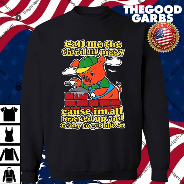 Call Me The Third Lil Piggy Cause Im All Bricked Up And Ready To Get Blown T-Shirt