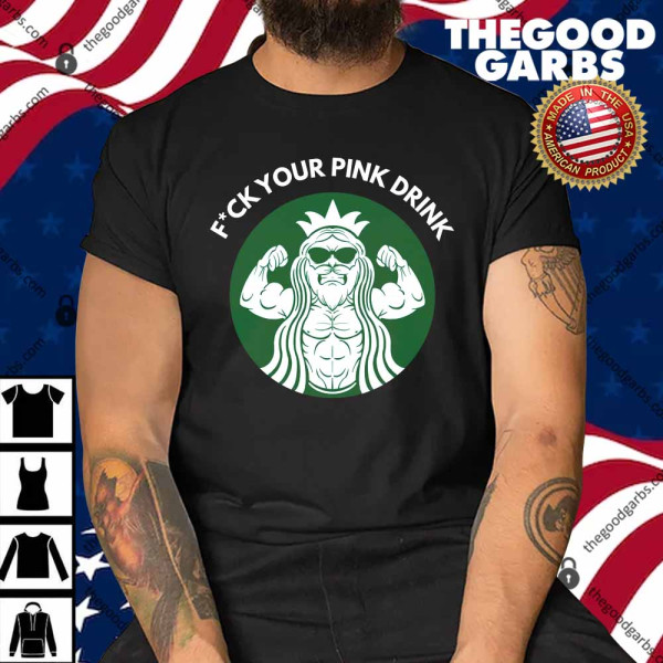 Fuck Your Pink Drink Shirt