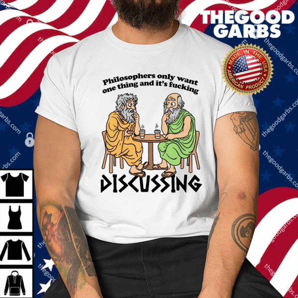 Philosophers Only Want One Thing And Its Fucking Discussing Shirt