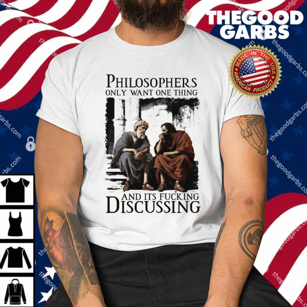 Philosophers Only Want One Thing And Its Fucking Discussing T-Shirt