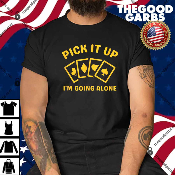 Pick It Up I’m Going Alone Fun Euchre Shirt