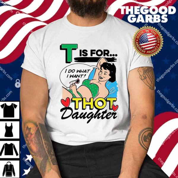 T Is For Thot Daughter Shirt