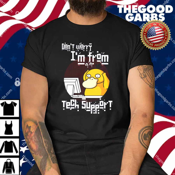 Don't worry I'm from tech support Shirt