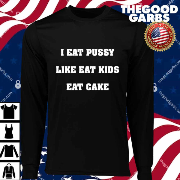 I Eat Pussy Like Fat Kids Eat Cake T-Shirts